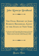 The Final Report of John Romeyn Brodhead, Agent of the State of New York: To Procure and Transcribe Documents in Europe Relative to the Colonial History of Said State; Made to the Governor, 12th February, 1845 (Classic Reprint)