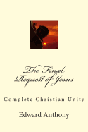 The Final Request of Jesus: Complete Christian Unity