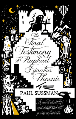 The Final Testimony of Raphael Ignatius Phoenix: clever, captivating, and idiosyncratic. You won't forget this novel - Sussman, Paul