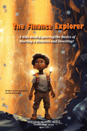 The Finance Explorer: A Kids Book Exploring the Basics of Starting a Business and Investing!