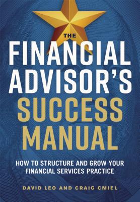 The Financial Advisor's Success Manual: How to Structure and Grow Your Financial Services Practice - Leo, David, and Cmiel, Craig