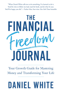 The Financial Freedom Journal: Your growth guide for mastering money and transforming your life.