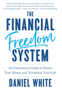The Financial Freedom System: An Uncommon Guide to Master Your Money and Transform Your Life