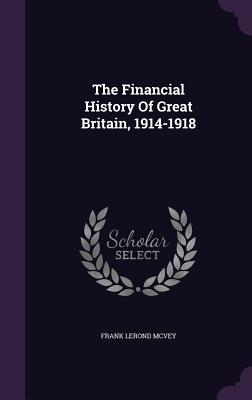 The Financial History Of Great Britain, 1914-1918 - McVey, Frank Lerond