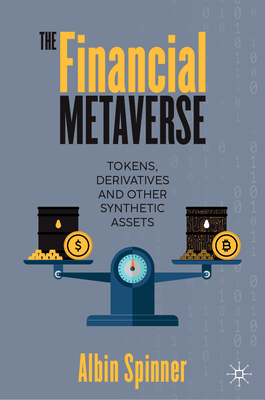 The Financial Metaverse: Tokens, Derivatives and Other Synthetic Assets - Spinner, Albin