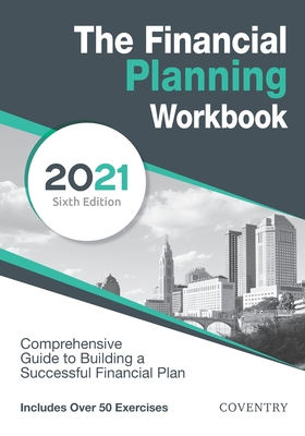 The Financial Planning Workbook: A Comprehensive Guide to Building a Successful Financial Plan (2021 Edition) - Coventry House Publishing