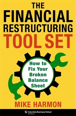 The Financial Restructuring Tool Set: How to Fix Your Broken Balance Sheet - Harmon, Mike