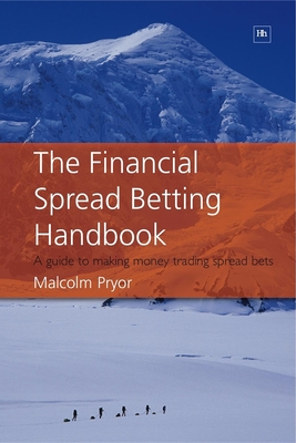 The Financial Spread Betting Handbook: A Guide to Making Money Trading Spread Bets - Pryor, Malcolm
