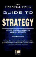 The Financial Times Guide to Strategy: How to Create and Deliver a Useful Strategy