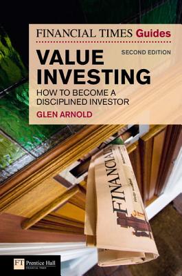 The Financial Times Guide to Value Investing: How to Become a Disciplined Investor - Arnold, Glen