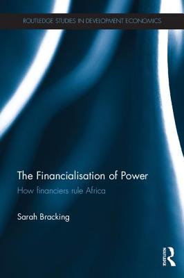 The Financialisation of Power: How financiers rule Africa - Bracking, Sarah