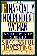 The Financially Independent Woman: A Step-By-Step Guide to Successful Investing - Lee, Barbara