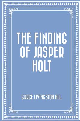 The Finding of Jasper Holt - Hill, Grace Livingston