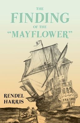 The Finding of the "Mayflower";With the Essay 'The Myth of the "Mayflower"' by G. K. Chesterton - Harris, Rendel, and Chesterton, G K