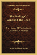 The Finding of Wineland the Good: The History of the Icelandic Discovery of America