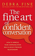 The Fine Art Of Confident Conversation: How to improve your communication skills and build stronger relationships