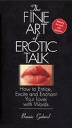 The Fine Art of Erotic Talk: How to Entice, Excite, and Enchant Your Lover with Words
