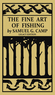 The Fine Art of Fishing (Legacy Edition): A Classic Handbook on Shore, Stream, Canoe, and Fly Fishing Equipment and Technique for Trout, Bass, Salmon, and Other Species