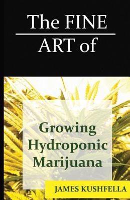 The Fine Art Of Growing Hydroponic Marijuana - Kushfella, James