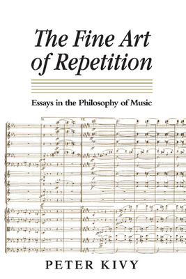 The Fine Art of Repetition: Essays in the Philosophy of Music - Kivy, Peter