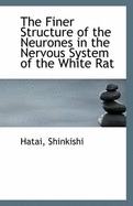 The Finer Structure of the Neurones in the Nervous System of the White Rat