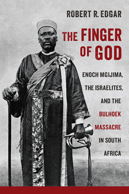The Finger of God: Enoch Mgijima, the Israelites, and the Bulhoek Massacre in South Africa - Edgar, Robert R
