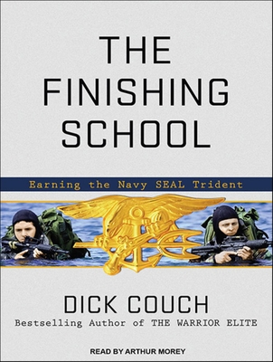 The Finishing School: Earning the Navy Seal Trident - Couch, Dick, and Morey, Arthur (Narrator)