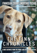 The Finn Chronicles: Year Seven: A dog's reports from the front lines of hooman rescue