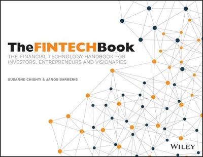The FINTECH Book: The Financial Technology Handbook for Investors, Entrepreneurs and Visionaries - Chishti, Susanne, and Barberis, Janos