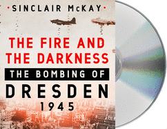 The Fire and the Darkness: The Bombing of Dresden, 1945