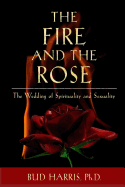 The Fire and the Rose: The Wedding of Spirituality and Sexuality [Paperback]