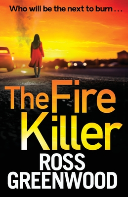 The Fire Killer: The BRAND NEW edge-of-your-seat crime thriller from Ross Greenwood - Greenwood, Ross