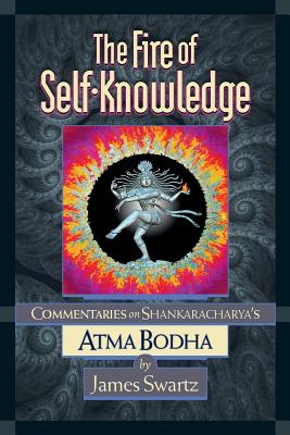 The Fire of Self-Knowledge: Commentaries on Shankaracharya's Atma Bodha - Swartz, James