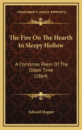 The Fire on the Hearth in Sleepy Hollow: A Christmas Poem of the Olden Time (1864)