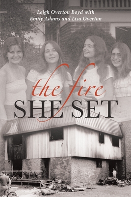 The Fire She Set - Overton Boyd, Leigh, and Adams, Emily, and Overton, Lisa