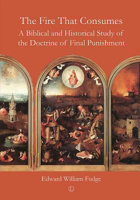 The Fire That Consumes: A Biblical and Historical Study of the Doctrine of Final Punishment (3rd Edition) - Fudge, Edward William