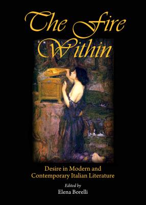 The Fire Within: Desire in Modern and Contemporary Italian Literature - Borelli, Elena (Editor)