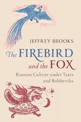 The Firebird and the Fox: Russian Culture under Tsars and Bolsheviks - Brooks, Jeffrey