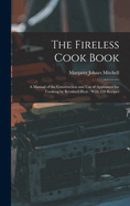The Fireless Cook Book: A Manual of the Construction and use of Appliances for Cooking by Retained Heat: With 250 Recipes
