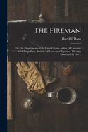 The Fireman: the Fire Departments of the United States, With a Full Account of All Large Fires, Statistics of Losses and Expenses, Theatres Destroyed by Fire ..