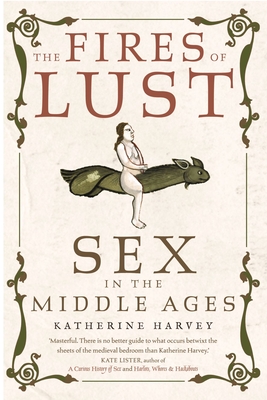 The Fires of Lust: Sex in the Middle Ages - Harvey, Katherine