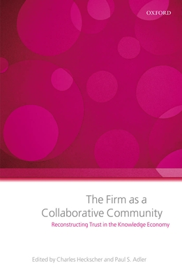 The Firm as a Collaborative Community: Reconstructing Trust in the Knowledge Economy - Heckscher, Charles (Editor), and Adler, Paul (Editor)
