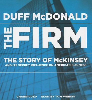 The Firm: The Story of McKinsey and Its Secret Influence on American Business - McDonald, Duff, and Weiner, Tom (Read by)