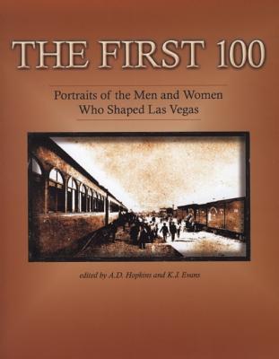 The First 100: Portraits of the Men and Women Who Shaped Las Vegas - Hopkins, A D (Editor), and Evans, K J (Editor)