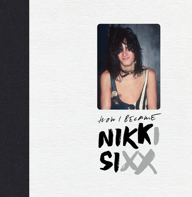 The First 21: How I Became Nikki Sixx [Deluxe Edition] - Sixx, Nikki