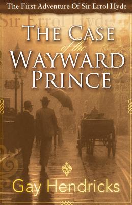 The First Adventure of Sir Errol Hyde: The Case of the Wayward Prince - Hendricks, Gay, Dr., PH D