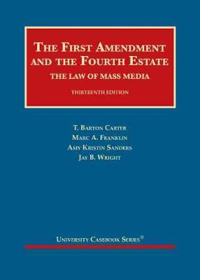 The First Amendment and the Fourth Estate: The Law of Mass Media - Carter, T. Barton, and Franklin, Marc A., and Sanders, Amy Kristin
