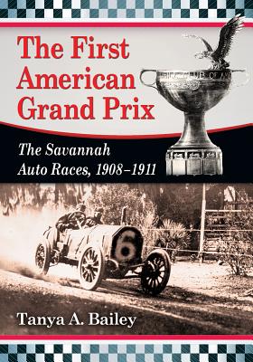 The First American Grand Prix: The Savannah Auto Races, 1908-1911 - Bailey, Tanya A.