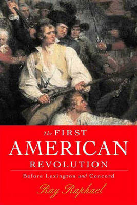 The First American Revolution: Before Lexington and Concord - Raphael, Ray