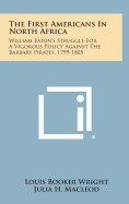 The First Americans in North Africa: William Eaton's Struggle for a Vigorous Policy Against the Barbary Pirates, 1799-1805